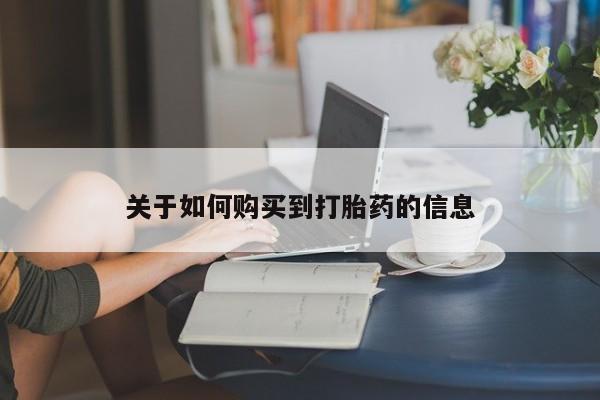 打胎药在线购买微信在线下单关于如何购买到打胎药的信息