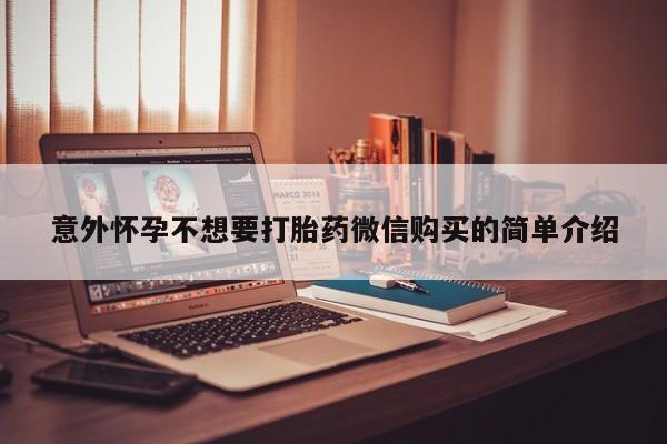 打胎药在线购买微信在线下单意外怀孕不想要打胎药微信购买的简单介绍