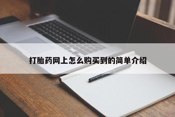 打胎药在线购买微信在线下单打胎药网上怎么购买到的简单介绍