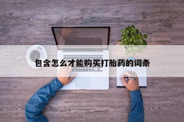 打胎药在线购买微信在线下单包含怎么才能购买打胎药的词条