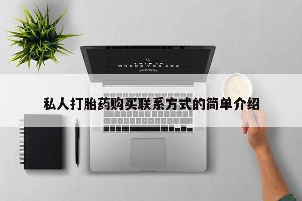 打胎药在线购买微信在线下单私人打胎药购买联系方式的简单介绍