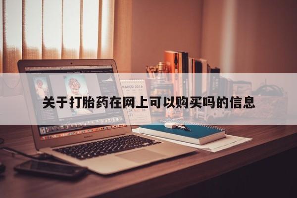 打胎药在线购买微信在线下单关于打胎药在网上可以购买吗的信息