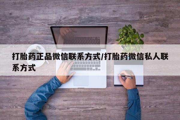 打胎药在线购买微信在线下单打胎药正品微信联系方式/打胎药微信私人联系方式