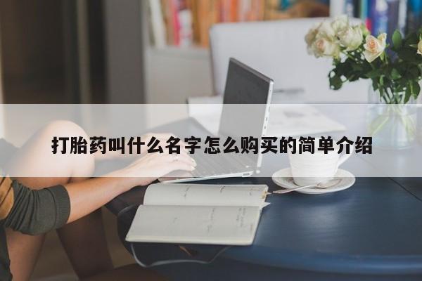 打胎药在线购买微信在线下单打胎药叫什么名字怎么购买的简单介绍