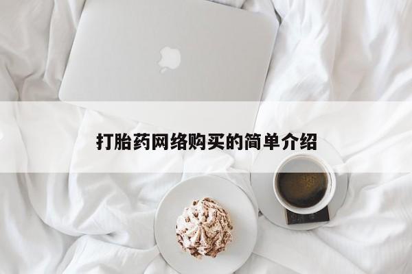 打胎药在线购买微信在线下单打胎药网络购买的简单介绍