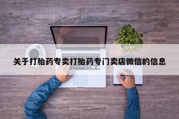打胎药在线购买微信在线下单关于打胎药专卖打胎药专门卖店微信的信息