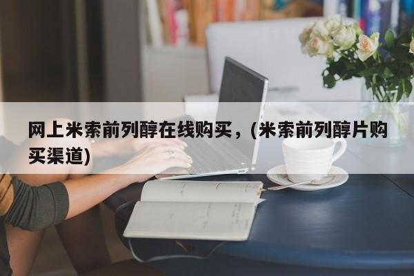 打胎药在线购买微信在线下单网上米索前列醇在线购买，(米索前列醇片购买渠道)
